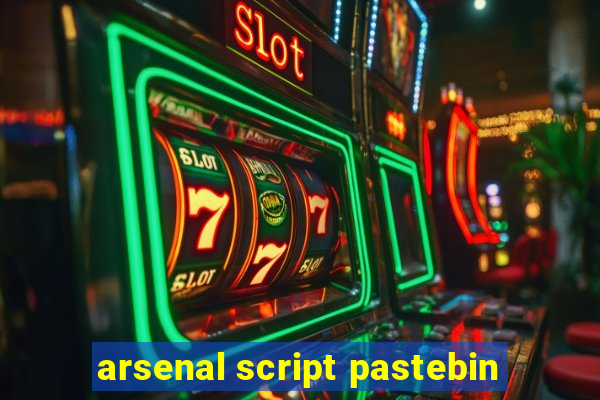 arsenal script pastebin